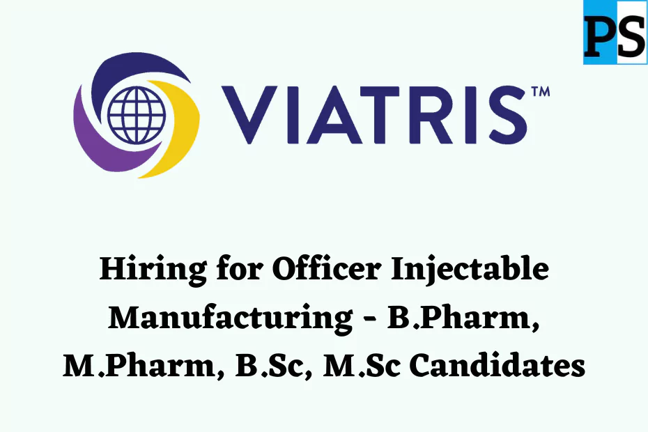Mylan Laboratories (VIATRIS) Hiring for Officer Role in Injection Manufacturing - B Pharm, M.Pharm, BSc, MSc Candidates