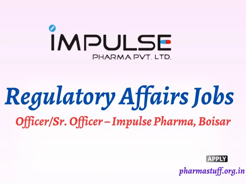 Regulatory Affairs OfficerSr. Officer – Impulse Pharma, Boisar MIDC