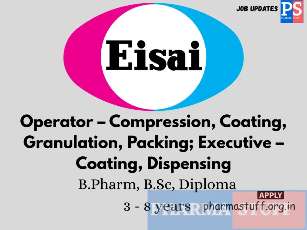 Eisai Pharmaceuticals India Walk-In Operator – Compression, Coating, Granulation, Packing; Executive – Coating, Dispensing