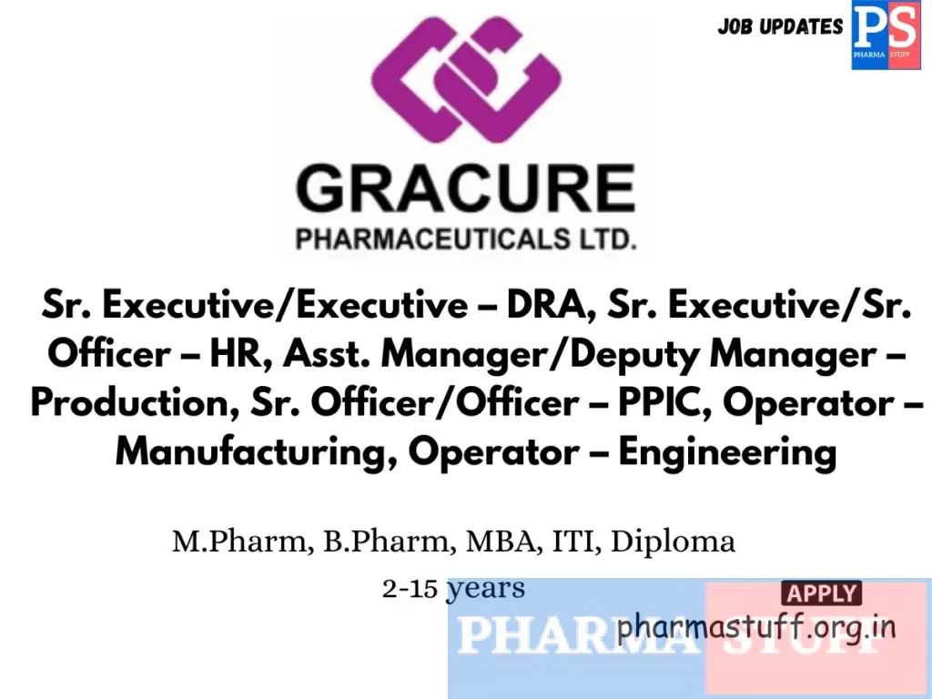 Gracure Pharmaceuticals Hiring Sr. Executive/Executive – DRA, Sr. Executive/Sr. Officer – HR, Asst. Manager/Deputy Manager – Production, Sr. Officer/Officer – PPIC, Operator – Manufacturing, Operator – Engineering