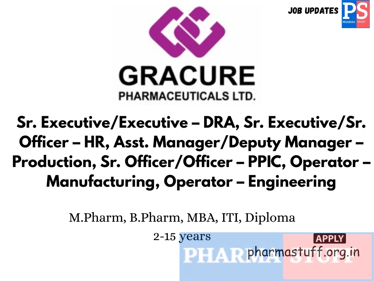 Gracure Pharmaceuticals Hiring Sr. ExecutiveExecutive – DRA Sr. ExecutiveSr. Officer – HR Asst. ManagerDeputy Manager – Production Sr. OfficerOfficer – PPIC Operator – Manufacturing Operator