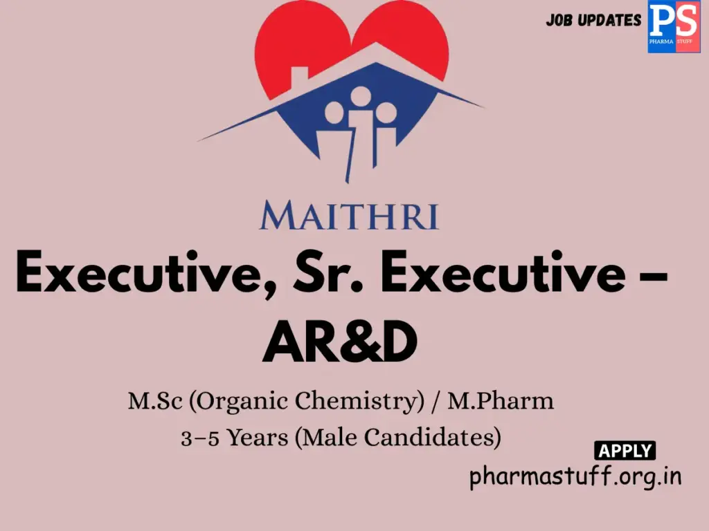 Maithri Drugs Walk-in Executive & Sr. Executive in AR&D
