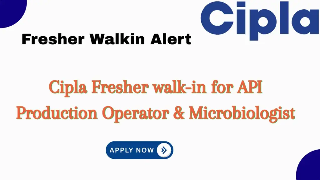 Cipla Fresher walk-in for API Production Operator & Microbiologist
